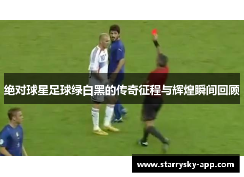 绝对球星足球绿白黑的传奇征程与辉煌瞬间回顾