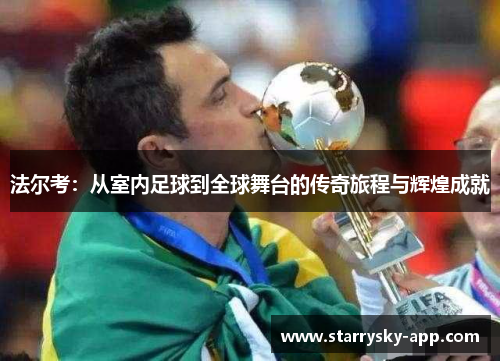 法尔考：从室内足球到全球舞台的传奇旅程与辉煌成就