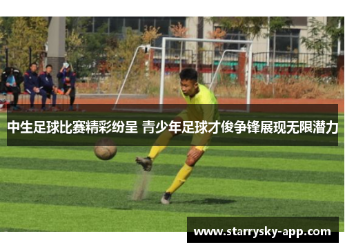 中生足球比赛精彩纷呈 青少年足球才俊争锋展现无限潜力